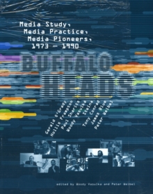 Buffalo Heads: Media Study, Media Practice, Media Pioneers, 1973–1990