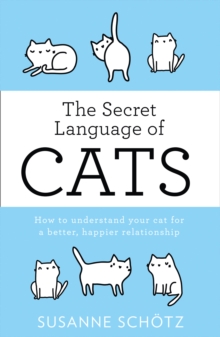 The Secret Language Of Cats: How to Understand Your Cat for a Better, Happier Relationship