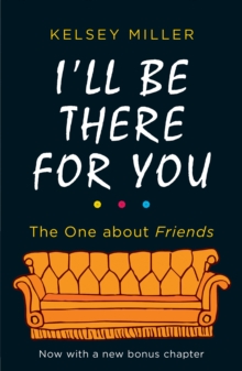 I’ll Be There For You: The Ultimate Book for Friends Fans Everywhere