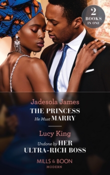 The Princess He Must Marry / Undone By Her Ultra-Rich Boss: The Princess He Must Marry (Passionately Ever After…) / Undone by Her Ultra-Rich Boss (Passionately Ever After…)