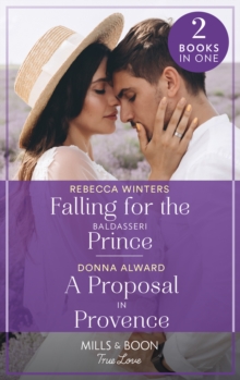 Falling For The Baldasseri Prince / A Proposal In Provence: Falling for the Baldasseri Prince (the Baldasseri Royals) / a Proposal in Provence (Heirs to an Empire)