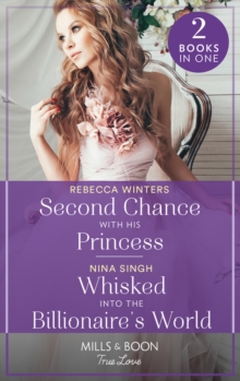 Second Chance With His Princess / Whisked Into The Billionaire’s World: Second Chance with His Princess (the Baldasseri Royals) / Whisked into the Billionaire’s World