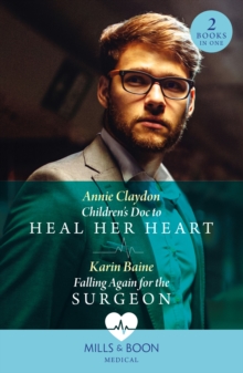 Children’s Doc To Heal Her Heart / Falling Again For The Surgeon: Children’s DOC to Heal Her Heart / Falling Again for the Surgeon