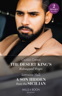 The Desert King’s Kidnapped Virgin / A Son Hidden From The Sicilian: The Desert King’s Kidnapped Virgin (Innocent Stolen Brides) / a Son Hidden from the Sicilian