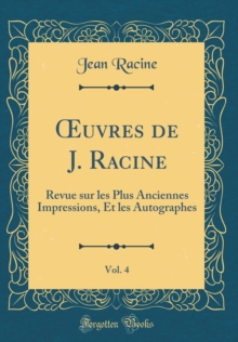 Image for ?uvres de J. Racine, Vol. 4: Revue sur les Plus Anciennes Impressions, Et les Autographes (Classic Reprint)