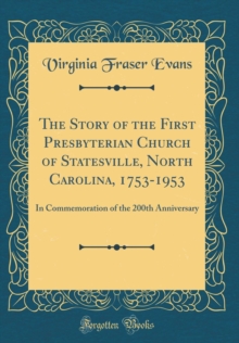 Image for The Story of the First Presbyterian Church of Statesville, North Carolina, 1753-1953: In Commemoration of the 200th Anniversary (Classic Reprint)