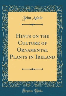 Image for Hints on the Culture of Ornamental Plants in Ireland (Classic Reprint)