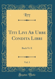 Image for Titi Livi Ab Urbe Condita Libri, Vol. 3: Buch Vi-X (Classic Reprint)