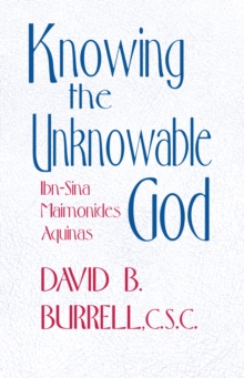 Image for Knowing the Unknowable God : Ibn-Sina, Maimonides, Aquinas