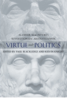 Image for Virtue and politics  : Alasdair MacIntyre's revolutionary Aristotelianism