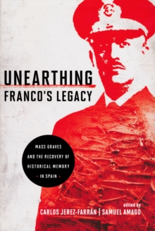 Image for Unearthing Franco's legacy  : mass graves and the recovery of historical memory in Spain