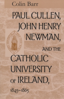Paul Cullen, John Henry Newman, and the Catholic University of Ireland, 1845-1865