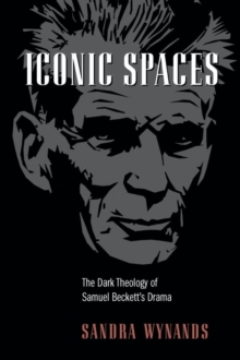 Image for Iconic spaces  : the dark theology of Samuel Beckett's drama