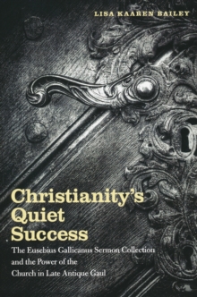 Image for Christianity's Quiet Success: The Eusebius Gallicanus Sermon Collection and the Power of the Church in Late Antique Gaul
