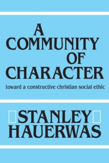 Image for A Community of Character: Towards a Constructive Christian Social Ethic