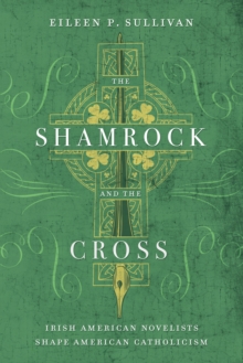 Image for The shamrock and the cross: Irish American novelists shape American Catholicism