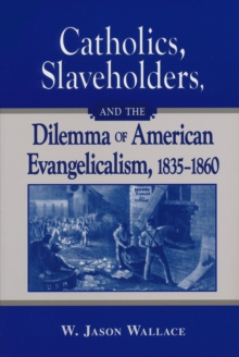 Image for Catholics, slaveholders, and the dilemma of American evangelicalism, 1835-1860