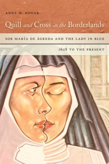 Image for Quill and Cross in the Borderlands: Sor Maria de Agreda and the Lady in Blue, 1628 to the Present