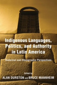 Image for Indigenous Languages, Politics, and Authority in Latin America : Historical and Ethnographic Perspectives