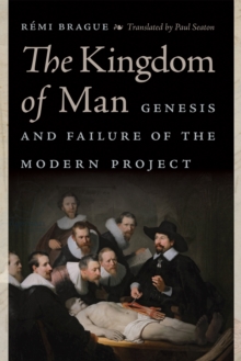 Image for The kingdom of man: genesis and failure of the modern project