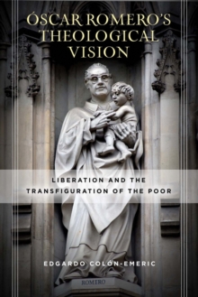 Oscar Romero’s Theological Vision: Liberation and the Transfiguration of the Poor