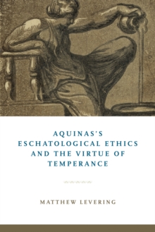 Image for Aquinas's eschatological ethics and the virtue of temperance