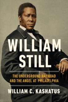 Image for William Still: The Underground Railroad and the Angel at Philadelphia