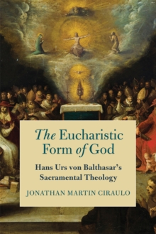 Image for The Eucharistic Form of God : Hans Urs von Balthasar's Sacramental Theology