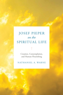 Image for Josef Pieper on the spiritual life  : creation, contemplation, and human flourishing