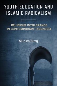 Image for Youth, Education, and Islamic Radicalism : Religious Intolerance in Contemporary Indonesia