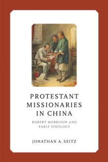 Image for Protestant Missionaries in China : Robert Morrison and Early Sinology