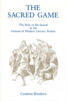 Image for The Sacred Game - The Role of the Sacred in the Genesis of Modern Literary Fiction
