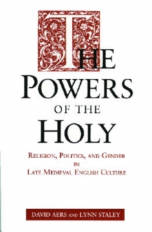 Image for The Powers of the Holy : Religion, Politics and Gender in Late Medieval English Culture