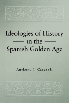 Image for Ideologies of History in the Spanish Golden Age