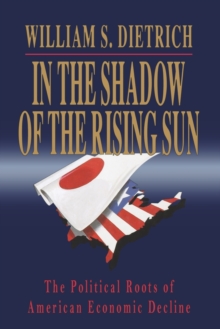 Image for In the Shadow of the Rising Sun : The Political Roots of American Economic Decline