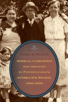 Image for Medical Caregiving and Identity in Pennsylvania's Anthracite Region, 1880-2000