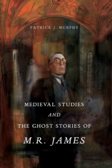 Image for Medieval Studies and the Ghost Stories of M. R. James
