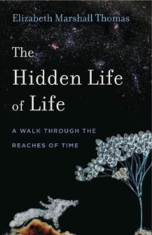 Image for The Hidden Life of Life : A Walk through the Reaches of Time