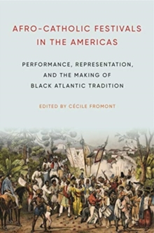 Image for Afro-Catholic Festivals in the Americas : Performance, Representation, and the Making of Black Atlantic Tradition