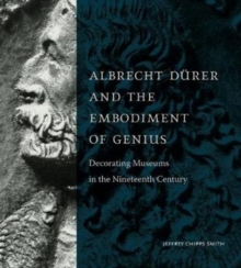 Image for Albrecht Dèurer and the embodiment of genius  : decorating museums in the nineteenth century