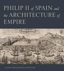 Philip II of Spain and the Architecture of Empire