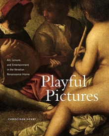 Image for Playful pictures  : art, leisure, and entertainment in the Venetian Renaissance home