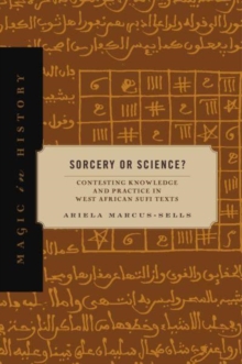 Image for Sorcery or science?  : contesting knowledge and practice in West African Sufi texts