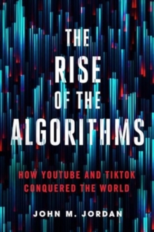 Image for The rise of the algorithms  : how YouTube and TikTok conquered the world