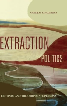 Image for Extraction politics  : Rio Tinto and the corporate persona