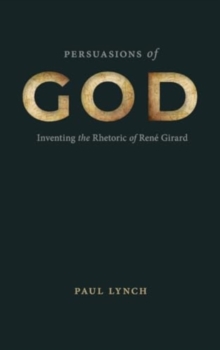 Image for Persuasions of God  : inventing the rhetoric of Renâe Girard