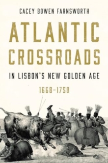 Image for Atlantic Crossroads in Lisbon’s New Golden Age, 1668-1750