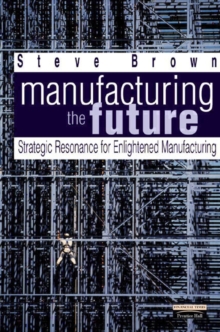 Image for Manufacturing the future  : strategic resonance for enlightened manufacturing