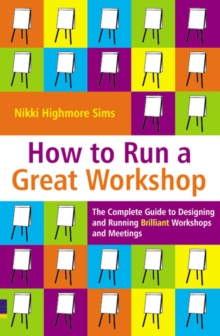 Image for How to run a great workshop  : the complete guide to designing and running brilliant workshops and meetings