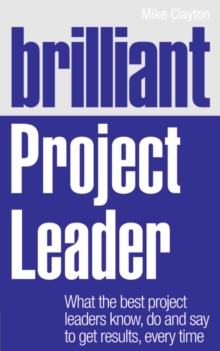 Image for Brilliant project leader  : what the best project leaders know, do and say to get results, every time